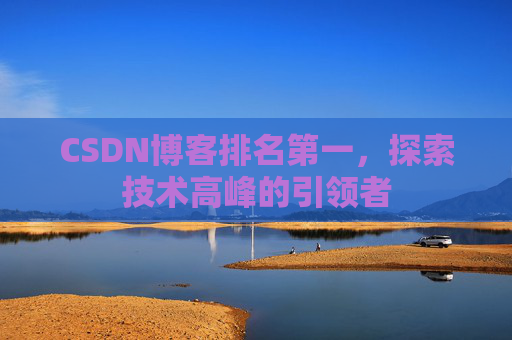 CSDN博客排名第一，探索技术高峰的引领者